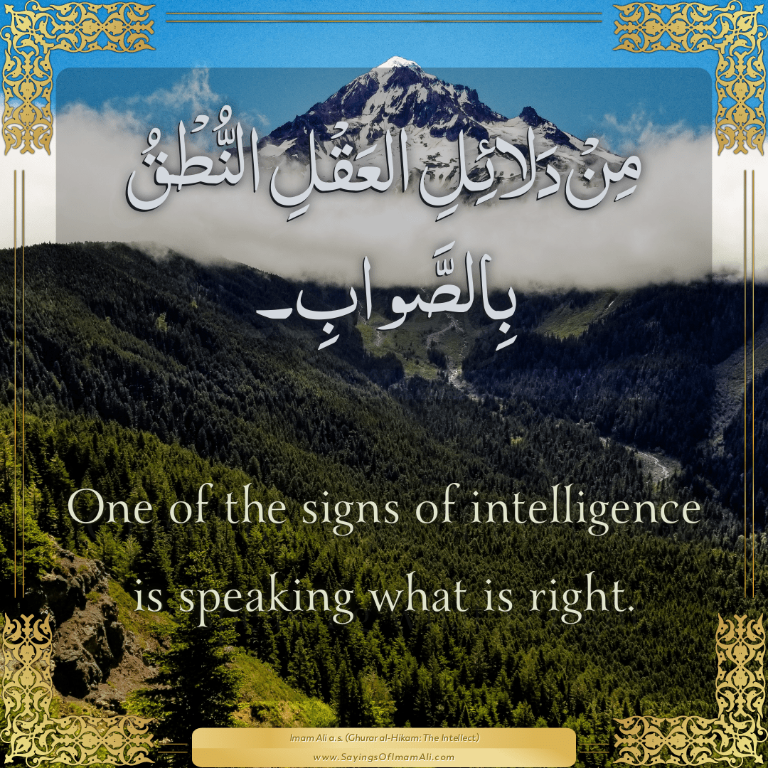 One of the signs of intelligence is speaking what is right.